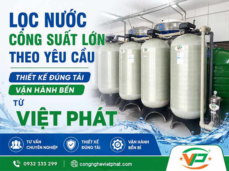 Lọc Nước Công Suất Lớn Theo Yêu Cầu – Thiết Kế Đúng Tải, Vận Hành Bền Từ Việt Phát